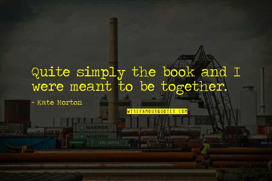 Anzhela Kokchyan Quotes By Kate Morton: Quite simply the book and I were meant Anzhela Kokchyan Quotes By Kate Morton: Quite simply the book and I were meant