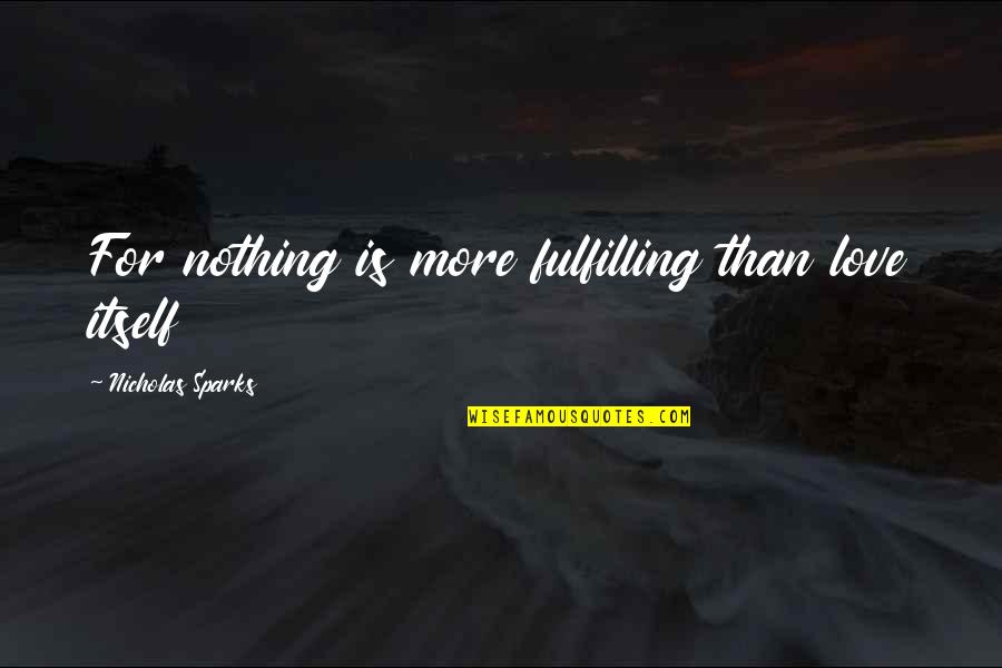 Anzhelika Tahir Quotes By Nicholas Sparks: For nothing is more fulfilling than love itself