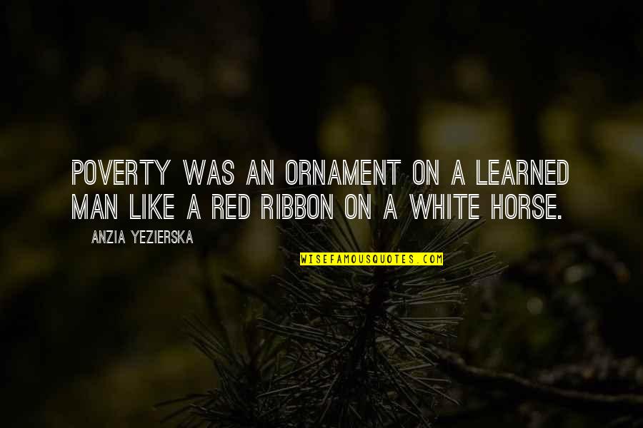 Anzia Yezierska Quotes By Anzia Yezierska: Poverty was an ornament on a learned man