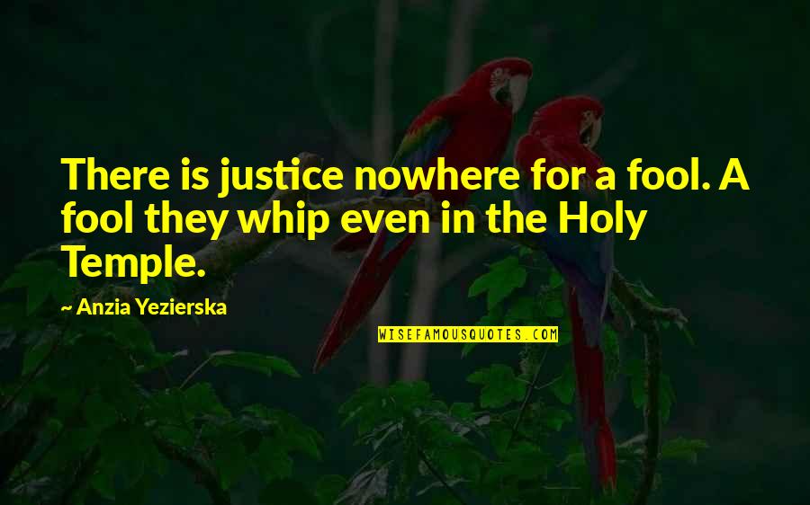 Anzia Yezierska Quotes By Anzia Yezierska: There is justice nowhere for a fool. A