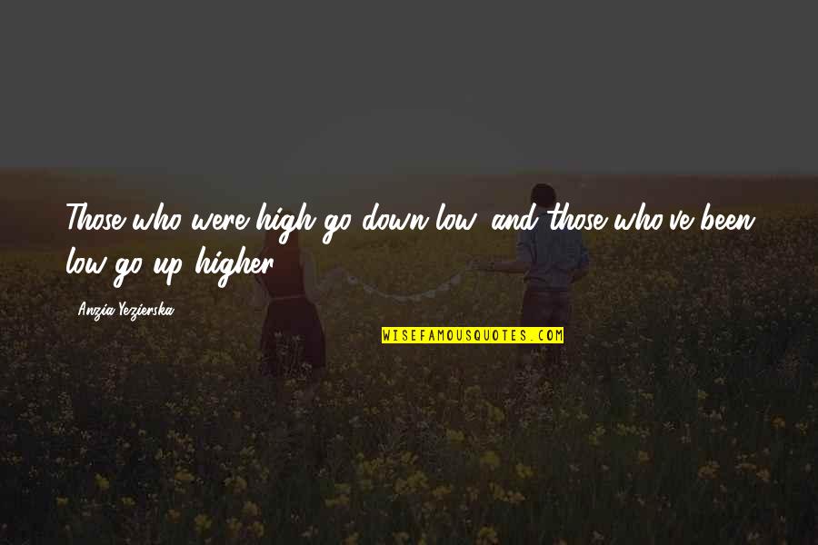 Anzia Yezierska Quotes By Anzia Yezierska: Those who were high go down low, and