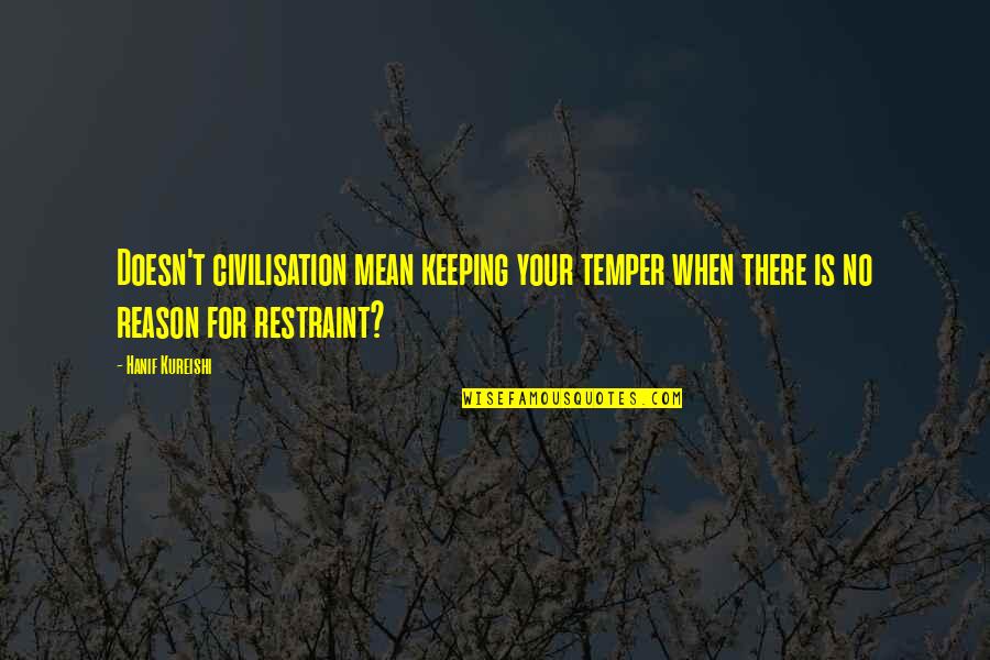 Anziani Del Quotes By Hanif Kureishi: Doesn't civilisation mean keeping your temper when there