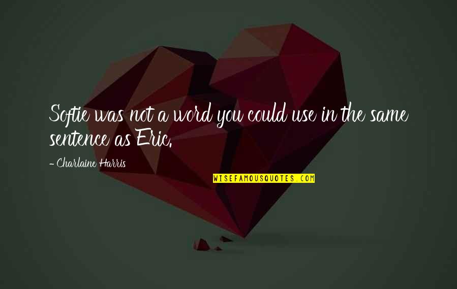 Anziano Hot Quotes By Charlaine Harris: Softie was not a word you could use Anziano Hot Quotes By Charlaine Harris: Softie was not a word you could use