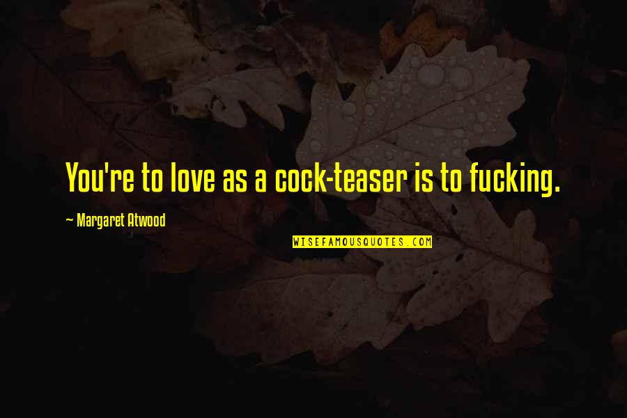 Anziano Hot Quotes By Margaret Atwood: You're to love as a cock-teaser is to Anziano Hot Quotes By Margaret Atwood: You're to love as a cock-teaser is to
