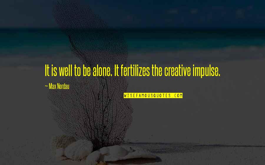 Anziano Hot Quotes By Max Nordau: It is well to be alone. It fertilizes