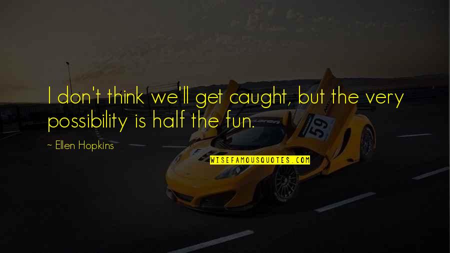Anziano Roadmaster Quotes By Ellen Hopkins: I don't think we'll get caught, but the