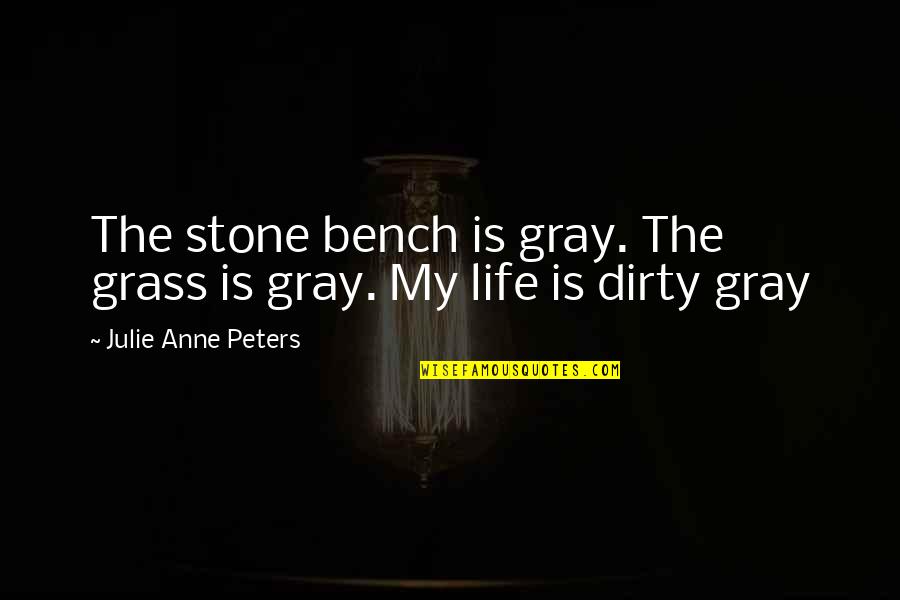 Anziano Roadmaster Quotes By Julie Anne Peters: The stone bench is gray. The grass is Anziano Roadmaster Quotes By Julie Anne Peters: The stone bench is gray. The grass is
