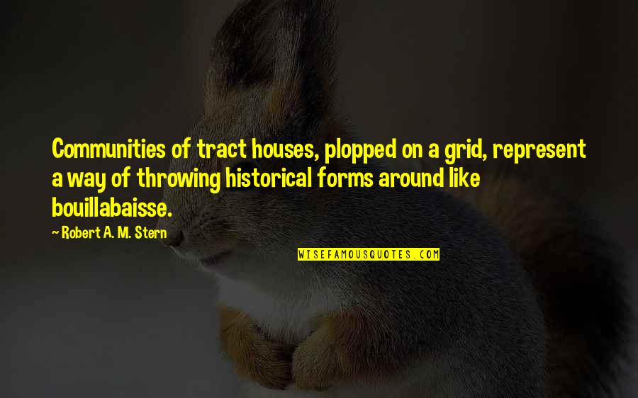 Anziano Roadmaster Quotes By Robert A. M. Stern: Communities of tract houses, plopped on a grid, Anziano Roadmaster Quotes By Robert A. M. Stern: Communities of tract houses, plopped on a grid,