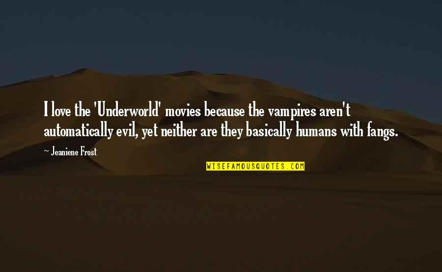 Anzinger Associates Quotes By Jeaniene Frost: I love the 'Underworld' movies because the vampires Anzinger Associates Quotes By Jeaniene Frost: I love the 'Underworld' movies because the vampires