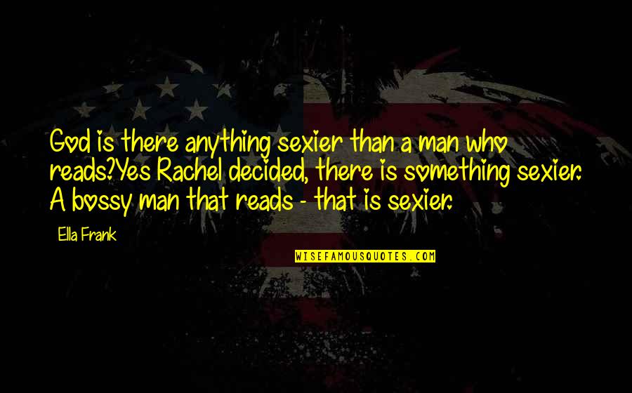 Anzini Ranch Quotes By Ella Frank: God is there anything sexier than a man Anzini Ranch Quotes By Ella Frank: God is there anything sexier than a man