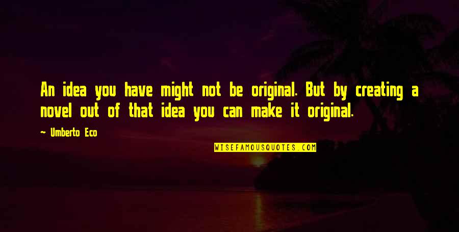 Anzishaprize Quotes By Umberto Eco: An idea you have might not be original. Anzishaprize Quotes By Umberto Eco: An idea you have might not be original.