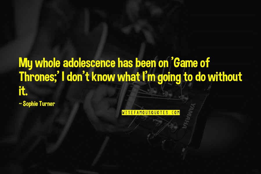 Anzuelo Canyon Quotes By Sophie Turner: My whole adolescence has been on 'Game of Anzuelo Canyon Quotes By Sophie Turner: My whole adolescence has been on 'Game of