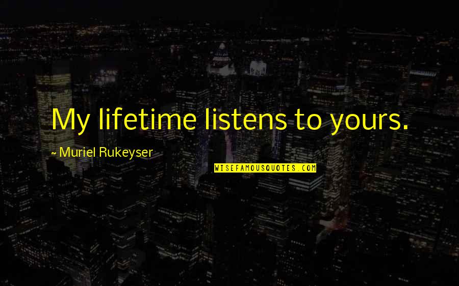 Anzuelos Para Quotes By Muriel Rukeyser: My lifetime listens to yours.