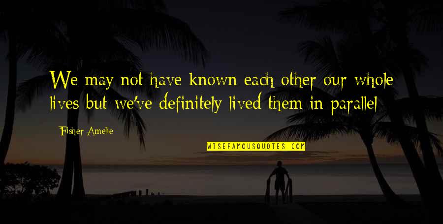 Anzures Puebla Quotes By Fisher Amelie: We may not have known each other our