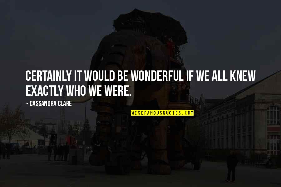 Aobey Quotes By Cassandra Clare: Certainly it would be wonderful if we all