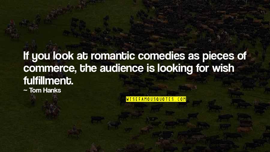 Aobut Quotes By Tom Hanks: If you look at romantic comedies as pieces