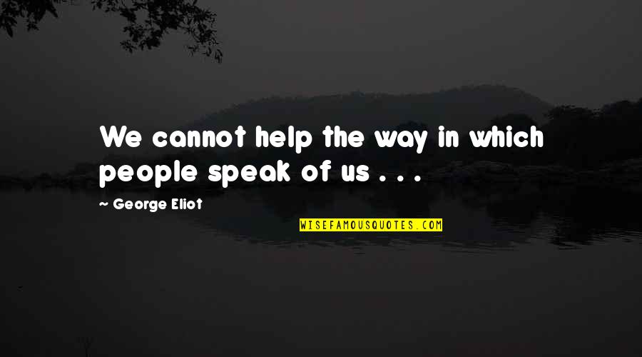 Aodhan Ds08 Quotes By George Eliot: We cannot help the way in which people Aodhan Ds08 Quotes By George Eliot: We cannot help the way in which people