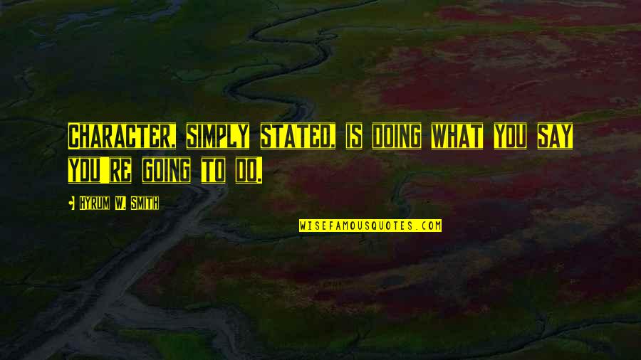 Aodhan Ds08 Quotes By Hyrum W. Smith: Character, simply stated, is doing what you say Aodhan Ds08 Quotes By Hyrum W. Smith: Character, simply stated, is doing what you say