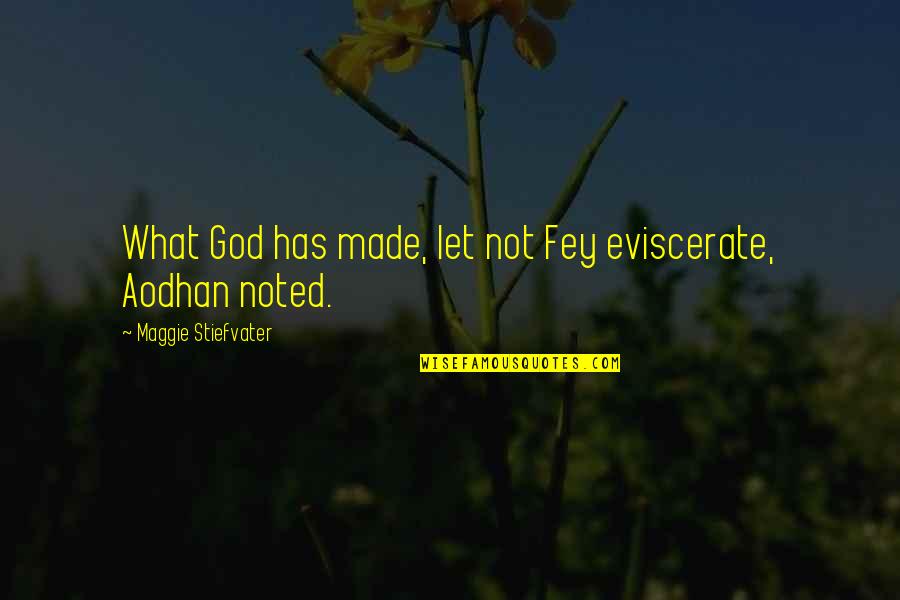 Aodhan Quotes By Maggie Stiefvater: What God has made, let not Fey eviscerate,