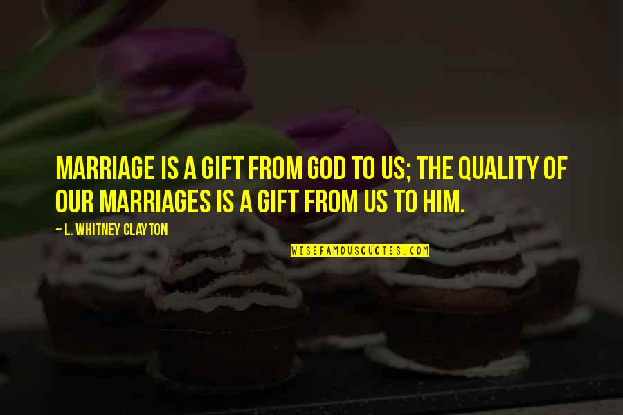 Aodhan Wheels Quotes By L. Whitney Clayton: Marriage is a gift from God to us; Aodhan Wheels Quotes By L. Whitney Clayton: Marriage is a gift from God to us;