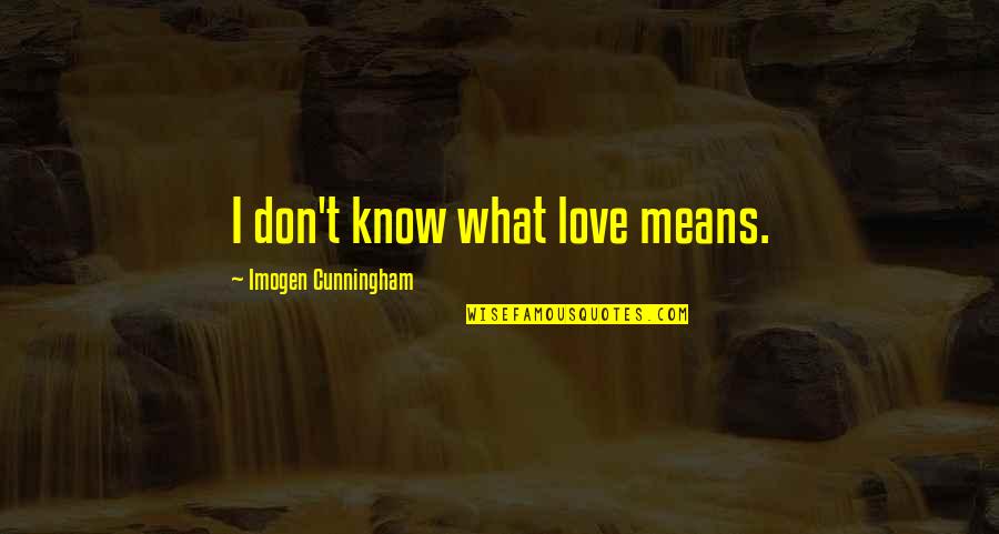 Aodhan's Quotes By Imogen Cunningham: I don't know what love means.