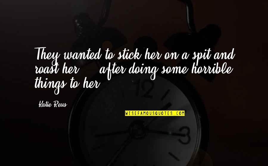 Aodhan's Quotes By Katie Reus: They wanted to stick her on a spit Aodhan's Quotes By Katie Reus: They wanted to stick her on a spit