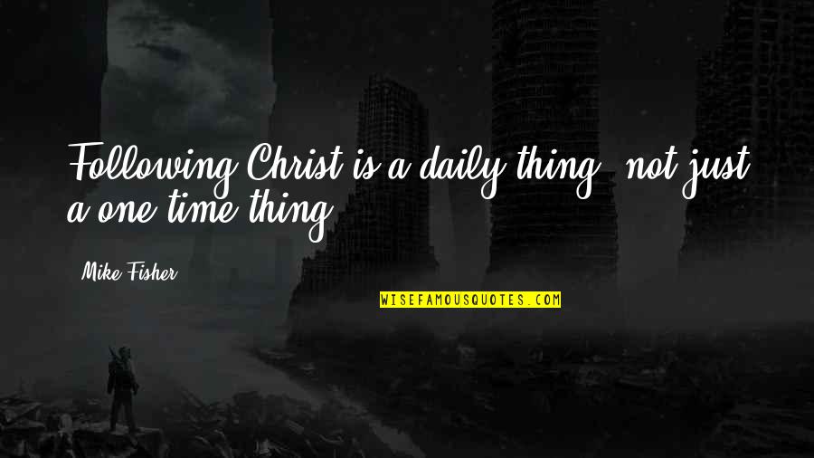 Aodhan's Quotes By Mike Fisher: Following Christ is a daily thing, not just