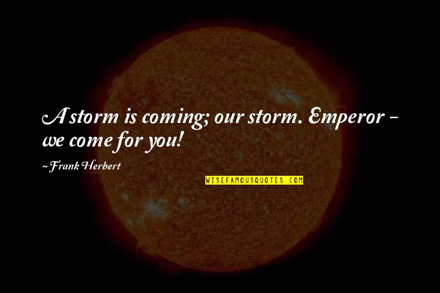 Aoibheann Ohara Quotes By Frank Herbert: A storm is coming; our storm. Emperor -