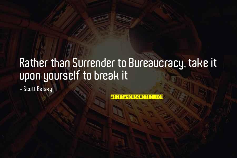 Aoibheann Ohara Quotes By Scott Belsky: Rather than Surrender to Bureaucracy, take it upon