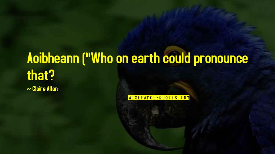 Aoibheann Quotes By Claire Allan: Aoibheann ("Who on earth could pronounce that?