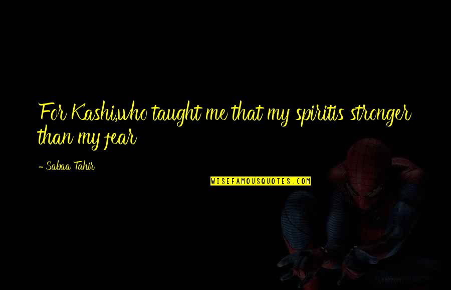 Aoibheann Quotes By Sabaa Tahir: For Kashi,who taught me that my spiritis stronger