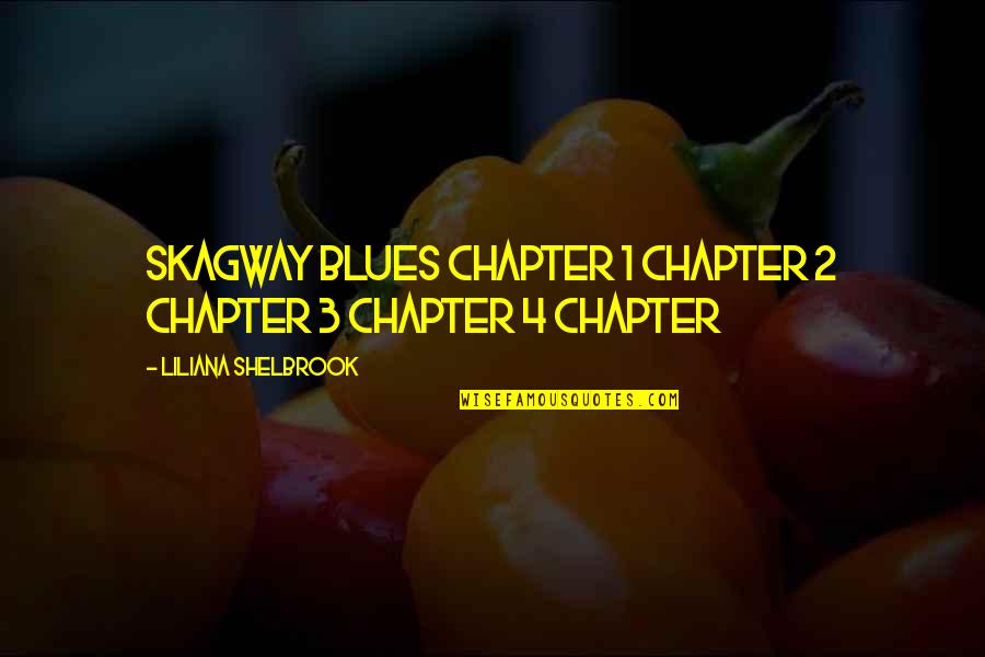 Aoibhin Garrihy Quotes By Liliana Shelbrook: SKAGWAY BLUES CHAPTER 1 CHAPTER 2 CHAPTER 3