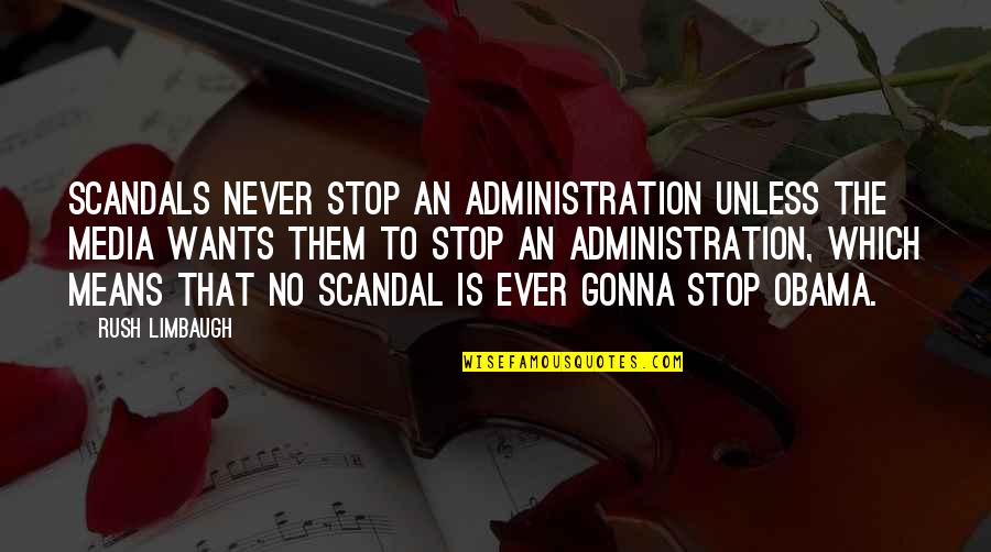 Aoibhin Garrihy Quotes By Rush Limbaugh: Scandals never stop an administration unless the media