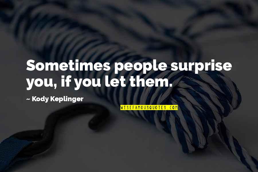 Aoii Big Little Quotes By Kody Keplinger: Sometimes people surprise you, if you let them.