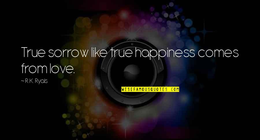 Aoike Resort Quotes By R.K. Ryals: True sorrow like true happiness comes from love. Aoike Resort Quotes By R.K. Ryals: True sorrow like true happiness comes from love.