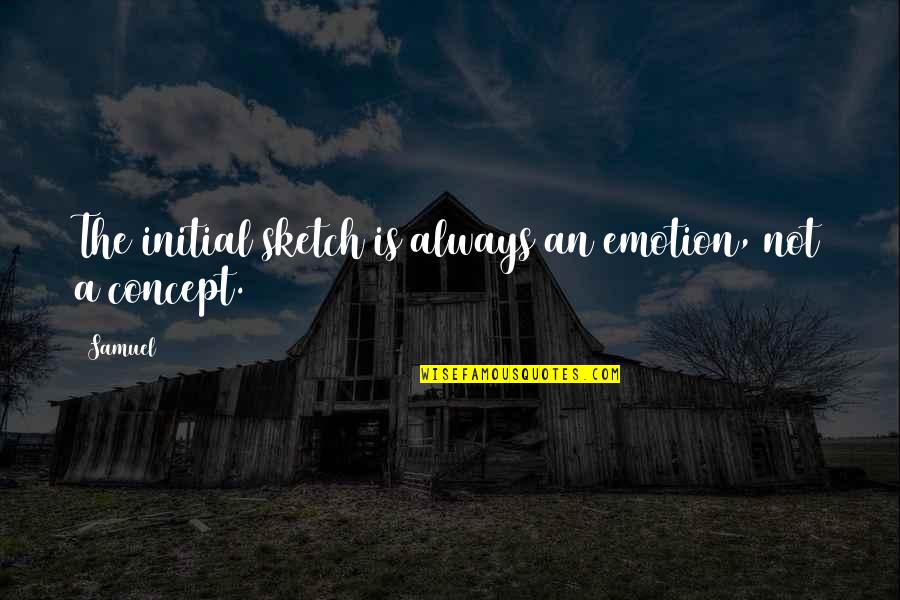 Aoike Resort Quotes By Samuel: The initial sketch is always an emotion, not