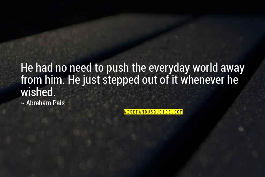 Aoki Quotes By Abraham Pais: He had no need to push the everyday