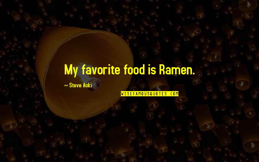 Aoki Quotes By Steve Aoki: My favorite food is Ramen.