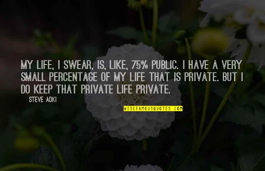Aoki Quotes By Steve Aoki: My life, I swear, is, like, 75% public.