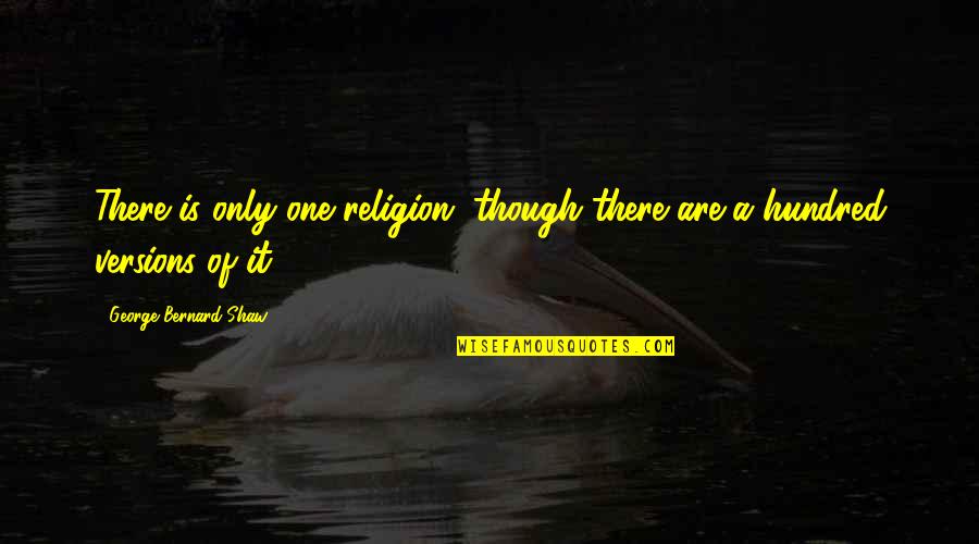 Aolani Australian Quotes By George Bernard Shaw: There is only one religion, though there are Aolani Australian Quotes By George Bernard Shaw: There is only one religion, though there are