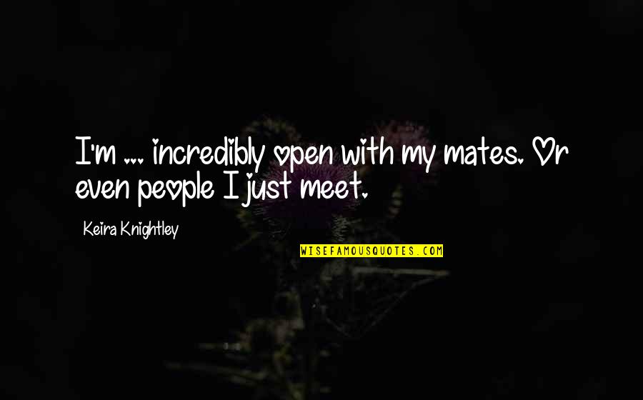 Aomama Pakistani Quotes By Keira Knightley: I'm ... incredibly open with my mates. Or