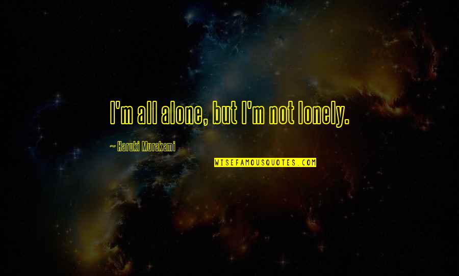 Aomame Quotes By Haruki Murakami: I'm all alone, but I'm not lonely. Aomame Quotes By Haruki Murakami: I'm all alone, but I'm not lonely.