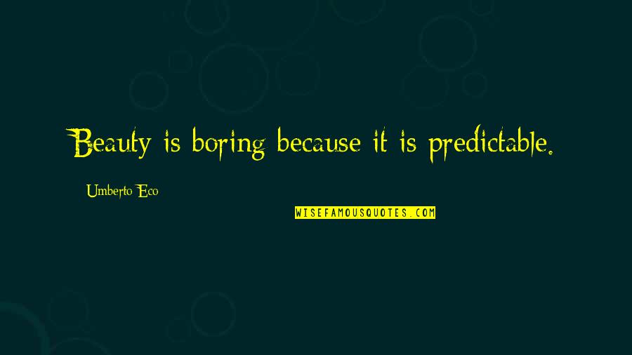 Aomame Quotes By Umberto Eco: Beauty is boring because it is predictable.