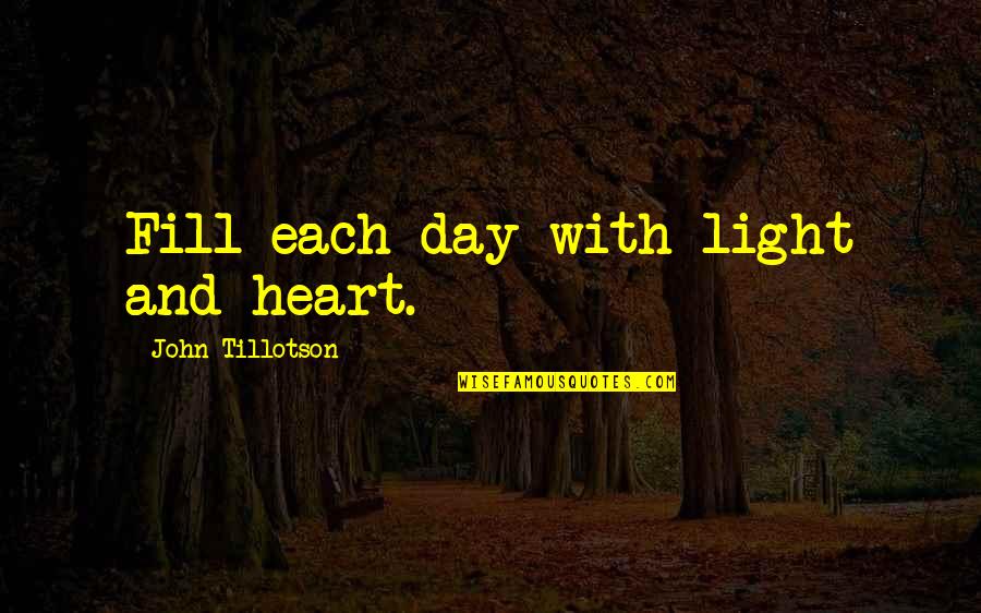 Aome Quotes By John Tillotson: Fill each day with light and heart.