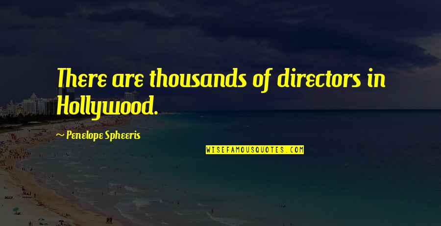 Aome Quotes By Penelope Spheeris: There are thousands of directors in Hollywood.