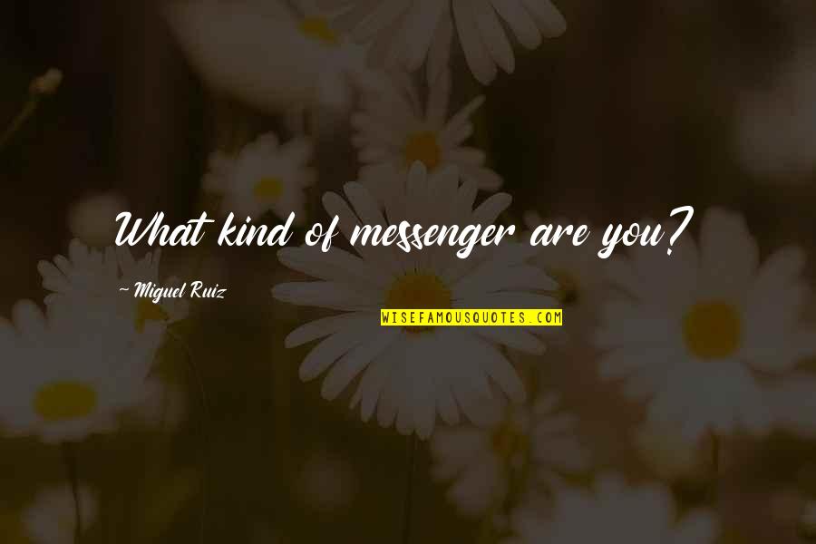 Aomine Daiki Quotes By Miguel Ruiz: What kind of messenger are you? Aomine Daiki Quotes By Miguel Ruiz: What kind of messenger are you?