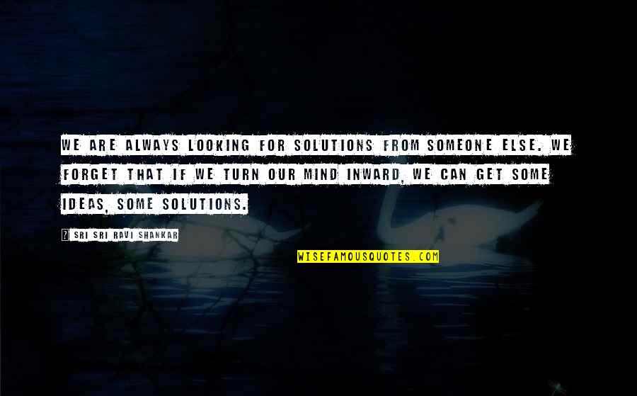 Aomori Prefecture Quotes By Sri Sri Ravi Shankar: We are always looking for solutions from someone Aomori Prefecture Quotes By Sri Sri Ravi Shankar: We are always looking for solutions from someone