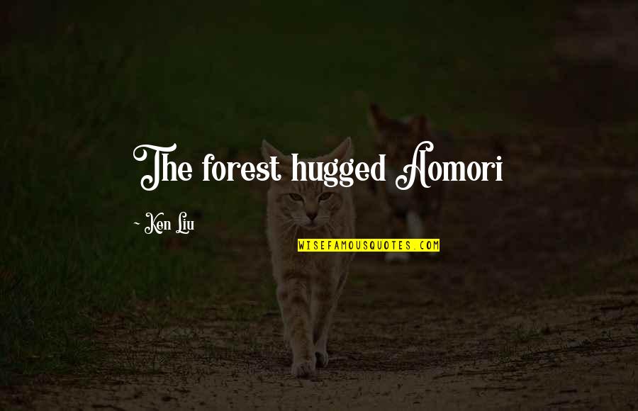 Aomori Quotes By Ken Liu: The forest hugged Aomori