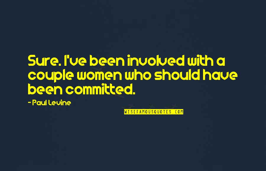 Aoni Ma Quotes By Paul Levine: Sure. I've been involved with a couple women