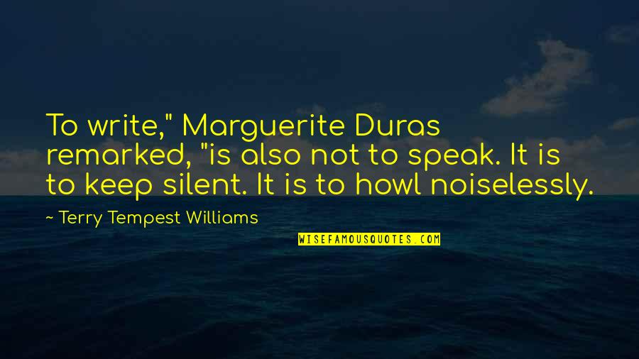 Aoni Ma Quotes By Terry Tempest Williams: To write," Marguerite Duras remarked, "is also not Aoni Ma Quotes By Terry Tempest Williams: To write," Marguerite Duras remarked, "is also not
